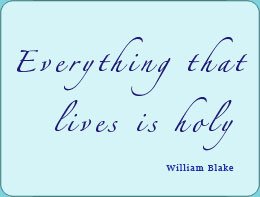 Everything that lives is holy - William Blake